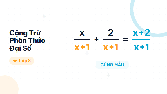 Hướng Dẫn Cộng Trừ Phân Thức Đại Số - Hướng dẫn cộng, trừ phân thức đại số cùng mẫu và khác mẫu cho học sinh lớp 8.