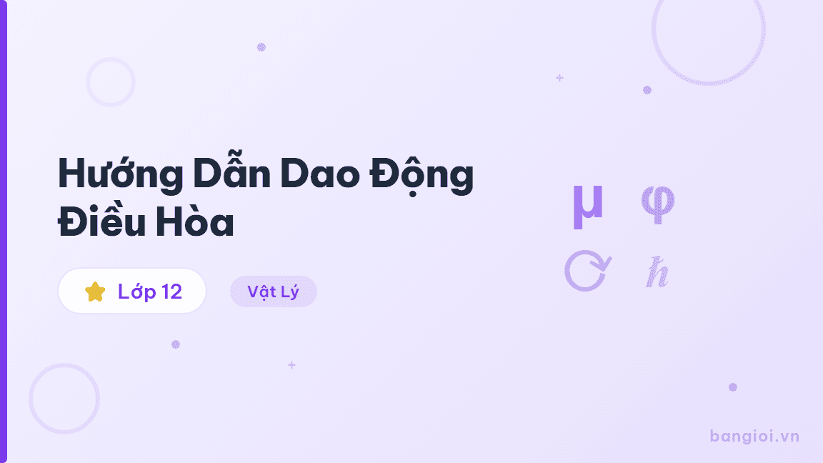 Hướng Dẫn Dao Động Điều Hòa - Hướng dẫn từng bước dao động điều hòa x = Acos(ωt + φ) cho học sinh lớp 12 Vật l