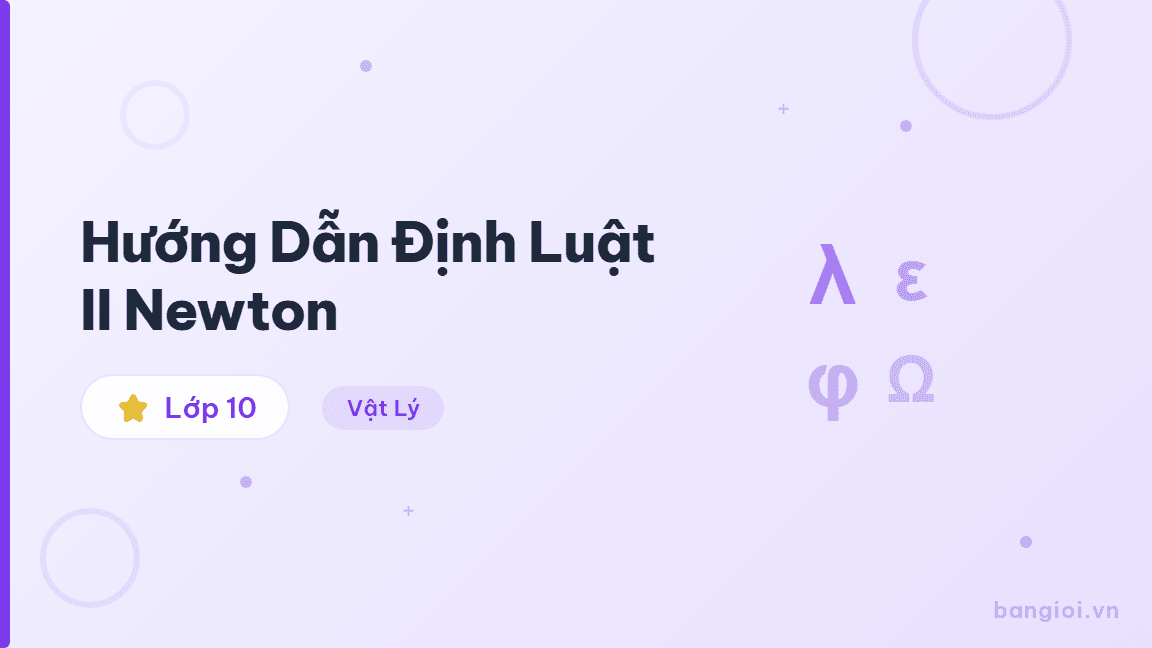 Hướng Dẫn Định Luật II Newton - Hướng dẫn từng bước áp dụng Định luật II Newton F = ma cho học sinh lớp 10. Giản