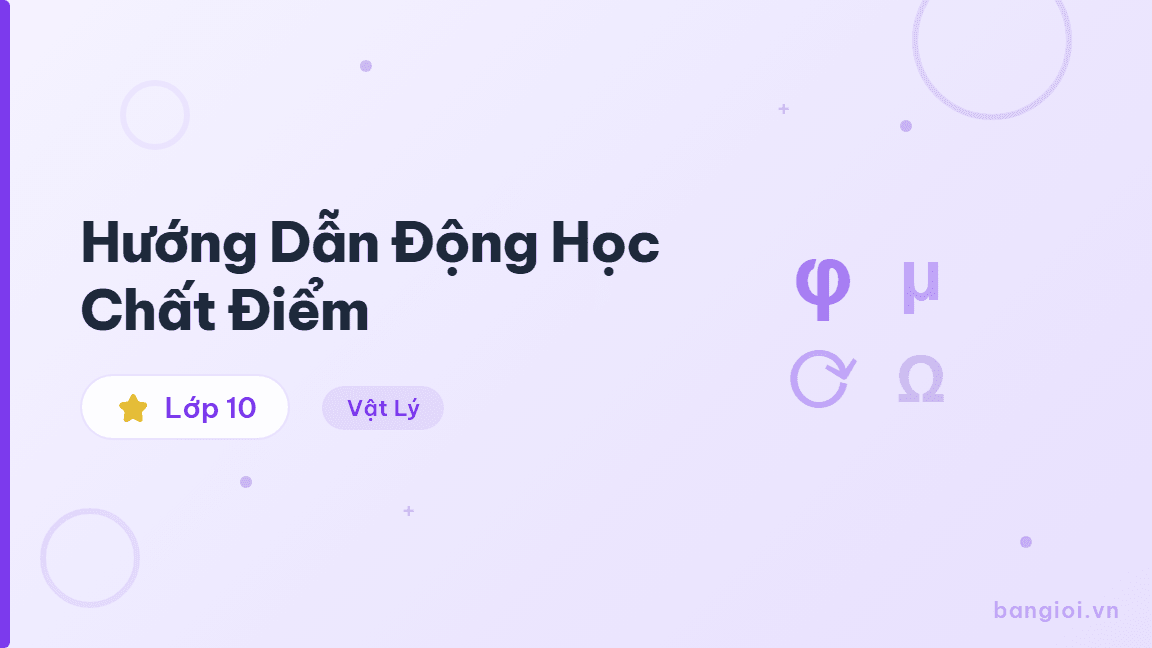 Hướng Dẫn Động Học Chất Điểm - Hướng dẫn từng bước động học chất điểm lớp 10: độ dịch chuyển, vận tốc, gia tốc,
