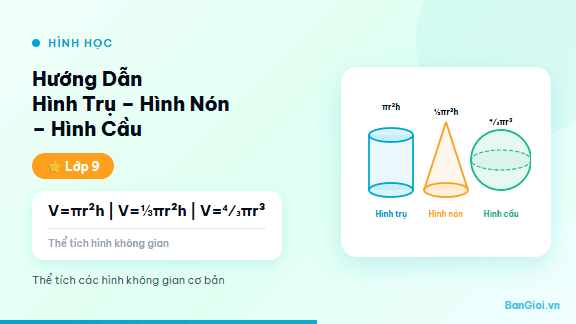 Hình Trụ – Hình Nón – Hình Cầu - Hướng dẫn từng bước tính diện tích xung quanh, diện tích toàn phần và thể tích h