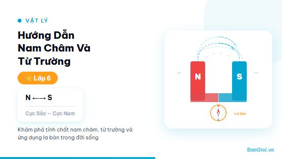 Nam Châm Và Từ Trường - Hướng dẫn về nam châm, từ cực, lực từ, từ trường và ứng dụng cho học sinh lớp 6 