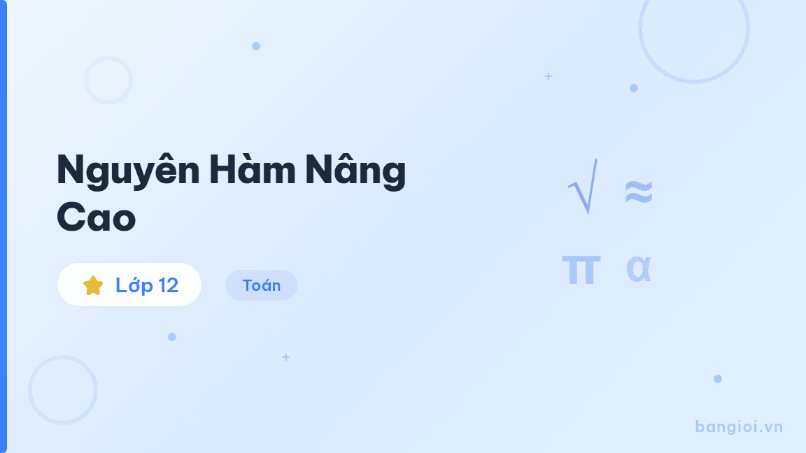 Nguyên Hàm Nâng Cao - Hướng dẫn tính nguyên hàm nâng cao: tích phân từng phần, đổi biến số và phân thứ