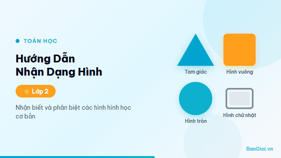 Hướng Dẫn Nhận Dạng Hình - Hướng dẫn từng bước nhận dạng 4 hình cơ bản: hình tròn, hình tam giác, hình vuôn