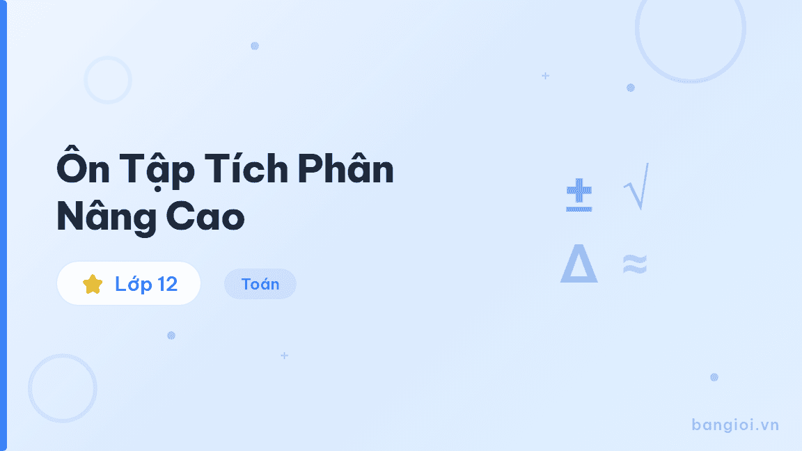 Ôn Tập Tích Phân Nâng Cao - Hướng dẫn từng bước ôn tập tích phân nâng cao: tích phân từng phần, đổi biến, và