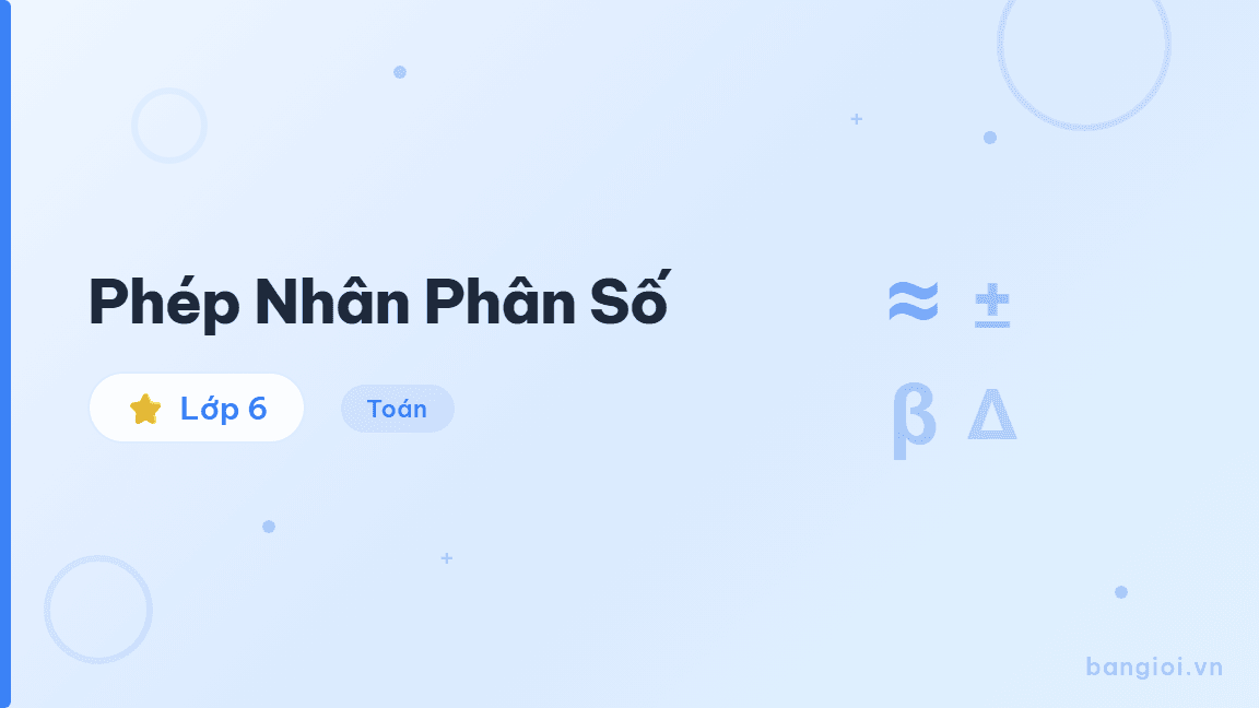 Phép Nhân Phân Số - Hướng dẫn từng bước nhân phân số cho học sinh lớp 6: nhân hai phân số dương, nhâ