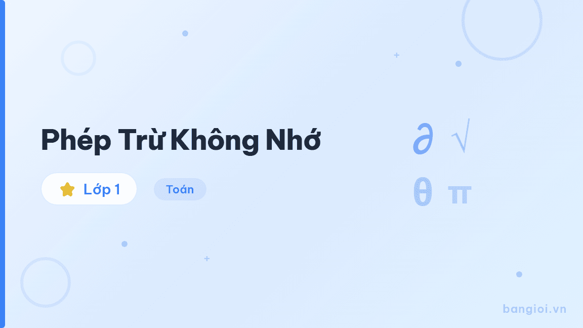 Phép Trừ Không Nhớ - Hướng dẫn từng bước phép trừ không nhớ trong phạm vi 100 cho học sinh lớp 1. Giá