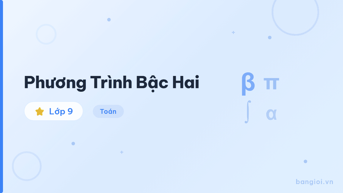 Phương Trình Bậc Hai - Hướng dẫn từng bước giải phương trình bậc hai một ẩn cho học sinh lớp 9. Tính bi