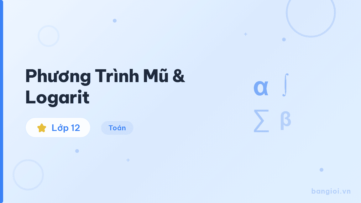 Phương Trình Mũ & Logarit - Hướng dẫn từng bước giải phương trình mũ và logarit: phương pháp đặt ẩn phụ, đưa