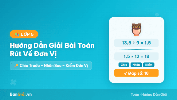 Hướng Dẫn Giải Bài Toán Rút Về Đơn Vị Lớp 5 - Hướng dẫn từng bước phương pháp Rút về đơn vị với số thập phân (Chia Trước – Nhâ