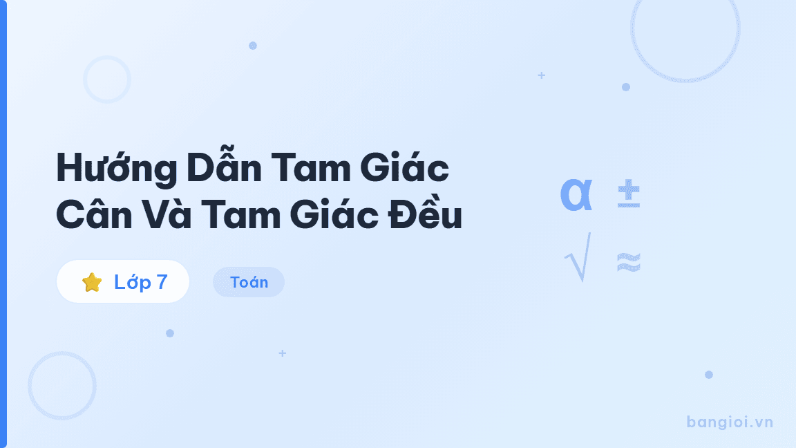 Hướng Dẫn Tam Giác Cân Và Tam Giác Đều - Hướng dẫn từng bước nhận biết và áp dụng tính chất tam giác cân, tam giác đều ch