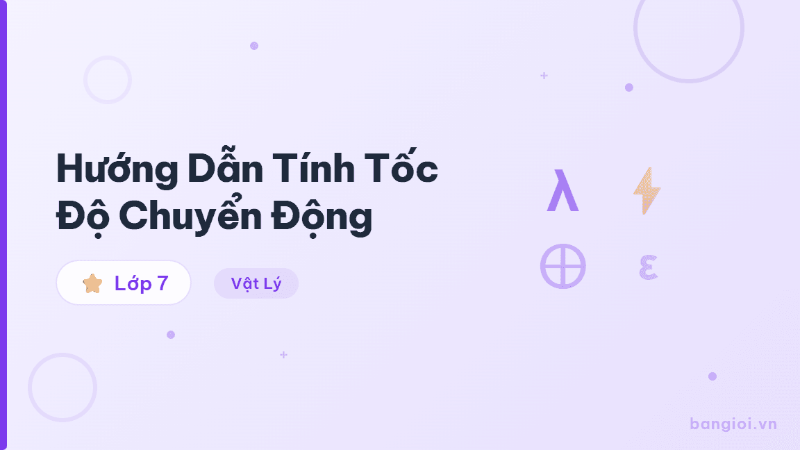Hướng Dẫn Tính Tốc Độ Chuyển Động - Hướng dẫn từng bước tính tốc độ chuyển động v = s/t cho học sinh lớp 7 KHTN. Giá