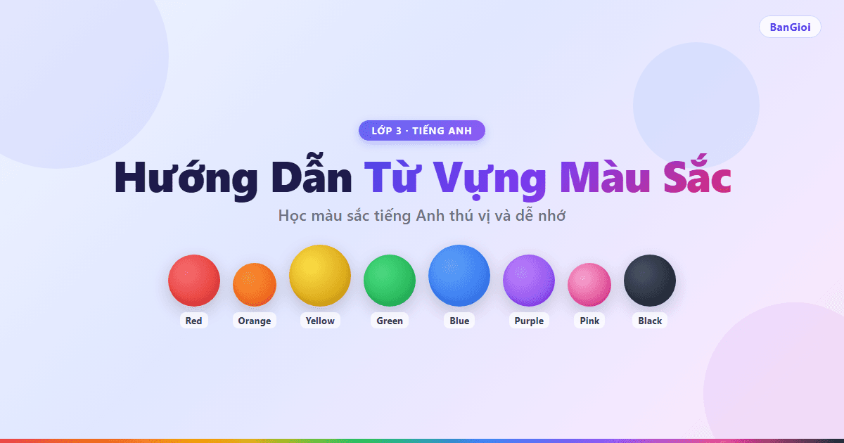 Hướng Dẫn Từ Vựng Màu Sắc - Học từ vựng tiếng Anh lớp 3 về các màu sắc qua hình ảnh minh họa sinh động. Giáo
