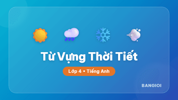 Hướng Dẫn Từ Vựng Thời Tiết Lớp 4 - Hướng dẫn tương tác từ vựng thời tiết tiếng Anh cho học sinh lớp 4. Học tên các 