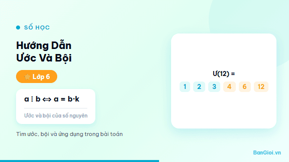 Hướng Dẫn Ước Và Bội - Hướng dẫn từng bước tìm ước, tìm bội, và tìm ƯCLN của hai hay nhiều số cho học s