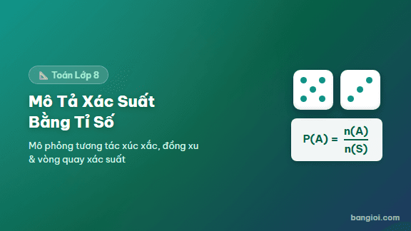 Hướng Dẫn Xác Suất Lớp 8 - Hướng dẫn tương tác về xác suất cho học sinh lớp 8. Mô tả xác suất bằng tỉ số, p