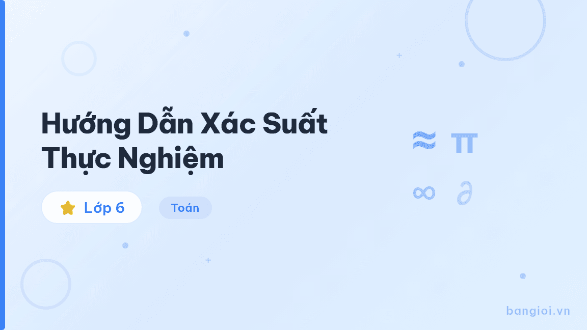 Hướng Dẫn Xác Suất Thực Nghiệm - Hướng dẫn từng bước nhận biết phép thử nghiệm, sự kiện và tính xác suất thực ngh