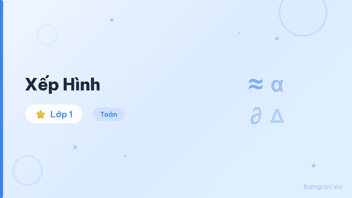 Xếp Hình - Hướng dẫn xếp hình từ các hình cơ bản cho học sinh lớp 1.