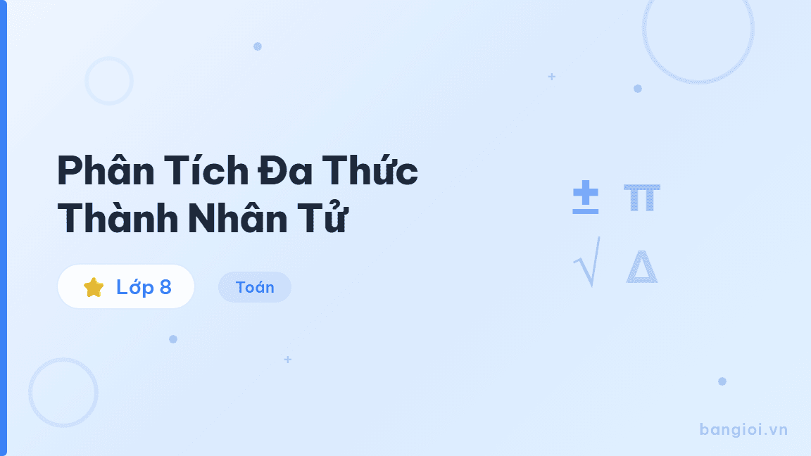 Phân Tích Đa Thức Thành Nhân Tử - Hướng dẫn từng bước phân tích đa thức thành nhân tử bằng 3 phương pháp cho học s